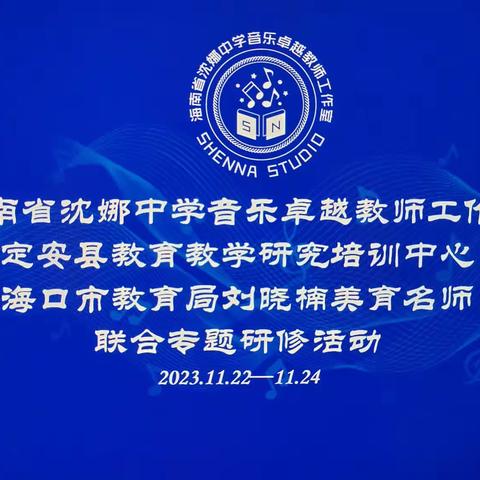 钻尖仰高，笃行致远——海南省沈娜中学音乐卓越教师工作室、定安县教育教学研究培训中心、海口市教育局刘晓楠美育名师工作室联合专题研修活