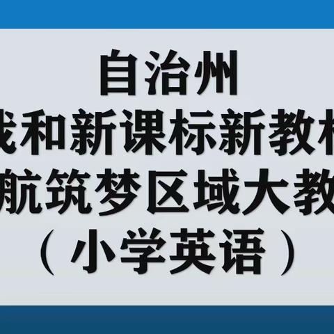 践行新课标，落实新理念，探索新课堂——自治州小学英语“我和新课标、新教材”领航筑梦区域大教研活动纪实