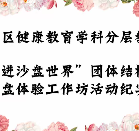 天山区健康教育学科分层教研活动之“走进沙盘世界--团体结构式沙盘体验工作坊” 活动纪实