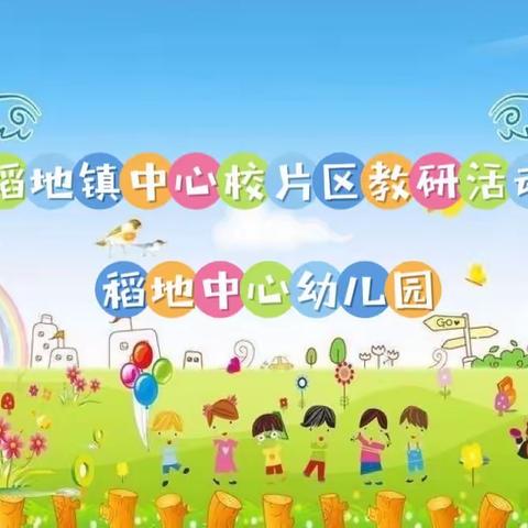 “幼教课堂，精彩绽放，以研促教，共同成长”稻地镇中心校学前片区教研活动