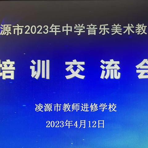 贯彻推进中小学美育一体化建设🌈提升音美教师专业素养——— 凌源市2023年中学音乐美术教师 培训交流会