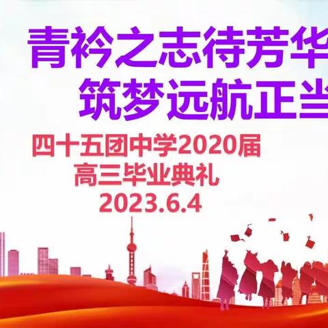 【青衿之志待芳华，筑梦远航正当时】—第三师四十五团中学2023届高三毕业典礼