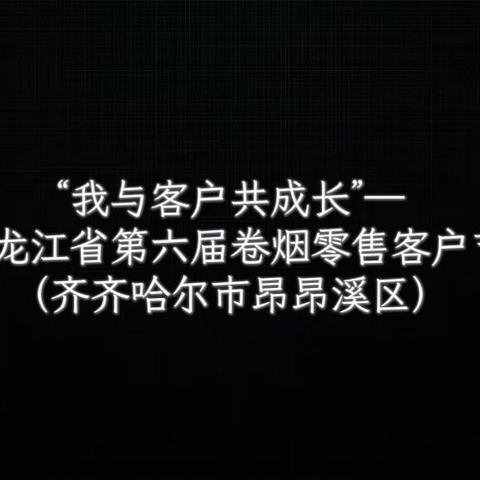 “我与客户共成长”—黑龙江省第六届卷烟零售客户节（齐齐哈尔市昂昂溪区）