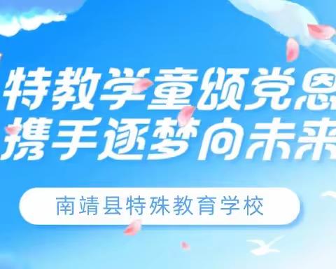 【特教学童颂党恩，携手逐梦向未来】——南靖县特殊教育学校六一儿童节活动纪实