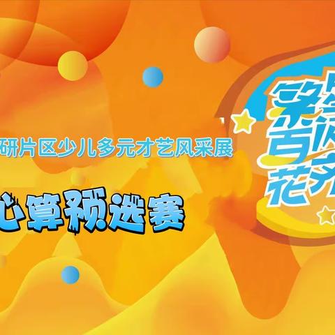 2023年神墨井研片区“繁星闪亮，百花齐放”少儿多元才艺风采展珠心算预选赛圆满举办！