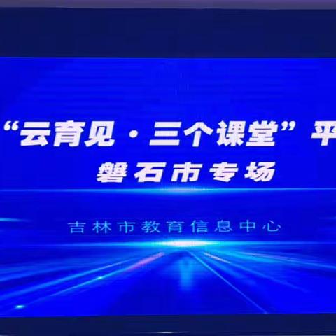 科技赋能，蓄力前行——磐石市教育局“云育见，三个课堂”平台应用培训会