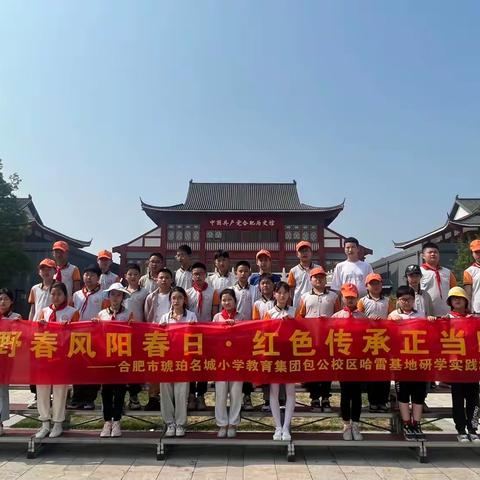 七彩德育 | 绿野春风阳春日，红色传承正当时——合肥市琥珀名城小学教育集团包公分校六年级研学游