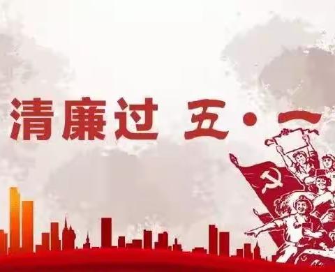 【节日话廉 海晏清风】叮咚！这份“五一”廉洁过节提醒请查收～