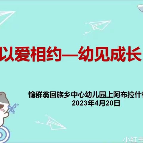 以爱相约 幼见成长🌸 愉群翁回族乡中心幼儿园上阿布拉什村分园 家长开放日活动