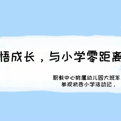 【幼小衔接】感悟成长，与小学零距离——职教中心附属幼儿园大班幼儿参观杭西小学记