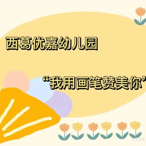 西葛优嘉幼儿园五一劳动节 “我用画笔赞美你”亲子绘画活动