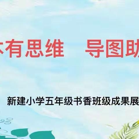 以书育人润童年      以文化人增自信--新建小学五年级"绘本有思维 导图助阅读”书香班级展评活动