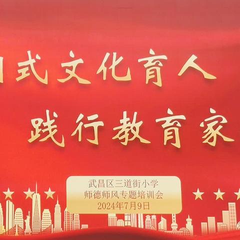 浸润式文化育人  践行教育家精神——武昌区三道街小学师德师风专题培训活动