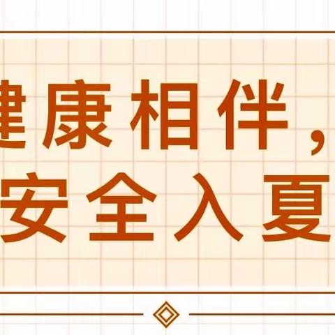 【卓幼•家园共育】健康相伴，安全入夏——（卓越）新世纪贝贝幼儿园夏季保健告家长书