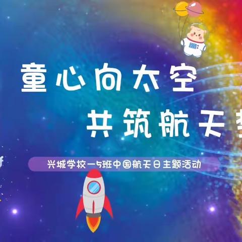 “童心向太空，共筑航天梦”——八里湖新区兴城学校一年级5班“中国航天日”主题队会活动