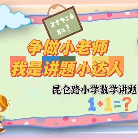 “争做小老师，我是讲题小达人”——昆仑路小学小学数学讲题比赛