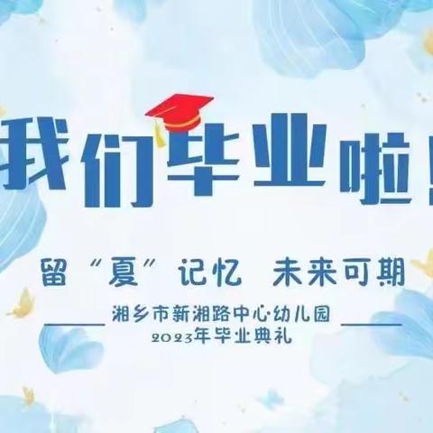 留“夏”记忆、未来可期——新湘路中心幼儿园2023年大班毕业典礼活动