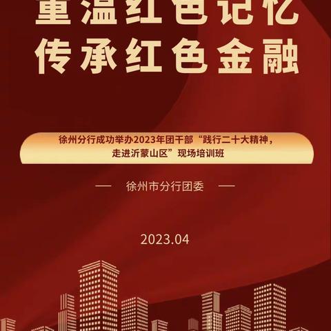 重温红色记忆 传承红色金融——徐州分行成功举办2023年团干部“践行二十大精神，走进沂蒙山区”现场培训班