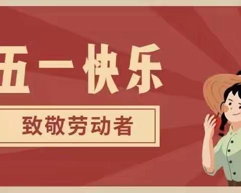 劳动最光荣 安全过“五一”——靖边五小“五一”劳动节放假通知及温馨提醒