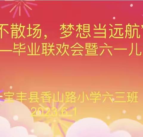 【毕业季·展望】“青春不散场，梦想当远航”—六三班毕业联欢会暨六一儿童节活动