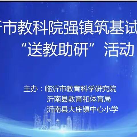强镇筑基谋发展，送教助研促提升——临沂市教科院强镇筑基“送教助研”活动在沂南县大庄镇中心小学举行