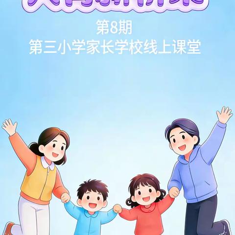 寒假亲子相处： 从“相看两厌”到  “相看两欢”的五个心法 第三小学家长学校线上课堂第8期