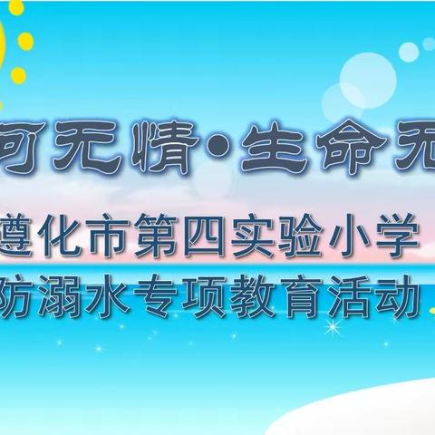 “江河无情，生命无价”遵化市第四实验小学防溺水专项教育活动