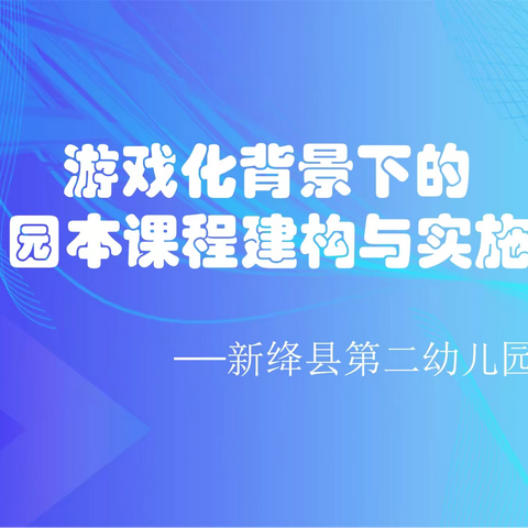 学名师之经 悟优秀之路----新绛县第二幼儿园《游戏化背景下的园本课程建构与实施》二级培训