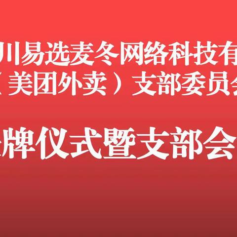 四川易选麦冬网络科技有限公司（美团外卖）党支部授牌大会