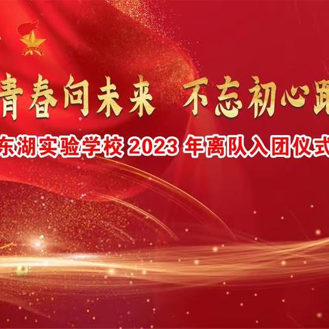 百年青春向未来 不忘初心跟党走——记东湖实验学校2023年离队入团仪式