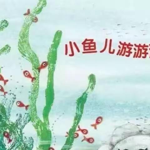 小一班四月主题课程—《小鱼儿游游游》