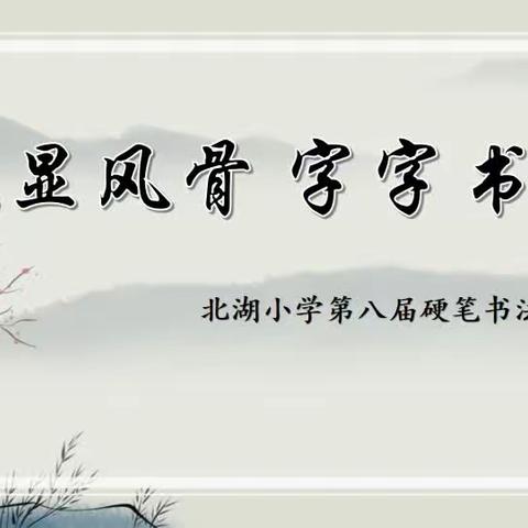 关爱学生幸福成长 · “双减”提质篇丨笔笔显风骨，字字书师风——北湖小学第八届硬笔书法测评