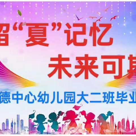 留“夏”记忆  未来可期——归德中心幼儿园大二班毕业典礼