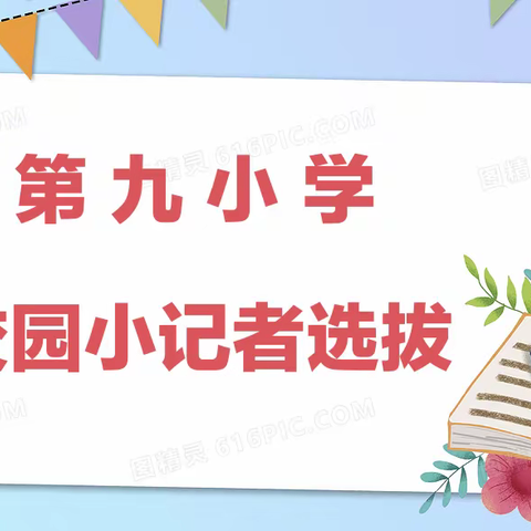 第九小学校园小记者选拔赛活动纪实