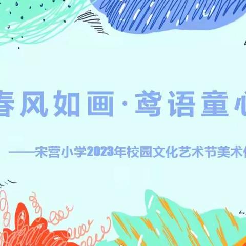 春风如画 鸢语童心——高新区宋营小学2023年校园文化艺术节美术活动记实