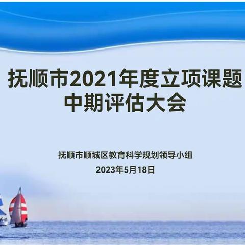 中期评估展成果 凝心聚力促研究——顺城区2021年度市课题中期评估会议