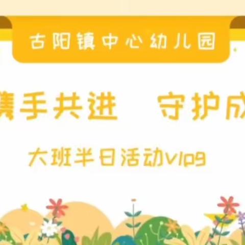 🌈携手共进 守护成长——古阳镇中心幼儿园大班半日活动暨家长会活动纪实