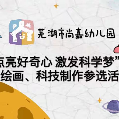 芜湖市尚嘉幼儿园开展“点亮好奇心 激发科学梦”科技月活动。