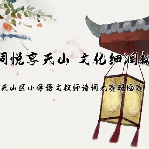 “诗词悦享天山 文化细润桃李”天山区小学语文教师诗词大赛现场赛实纪