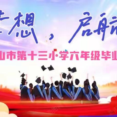 梦想，启航——石嘴山市第十三小学2023届六年级毕业典礼