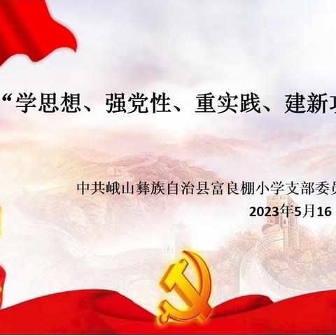 “学思想、强党性、重实践、建新功”——富良棚小学党支部5月主题党日活动