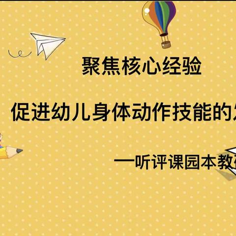 聚焦核心经验促进幼儿身体动作技能的发展                           ——听评课园本教研活动