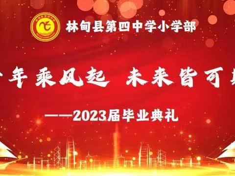 少年乘风起 未来皆可期一一第四中学小学部2023届毕业典礼