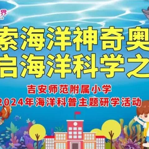 “探索海洋神奇奥秘，开启海洋科学之门”——吉安师范附属小学2024年海洋科普主题研学活动