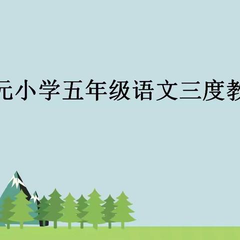 潜心寻遗产之美  润心研教学之道——新元小学五年级语文三度教研