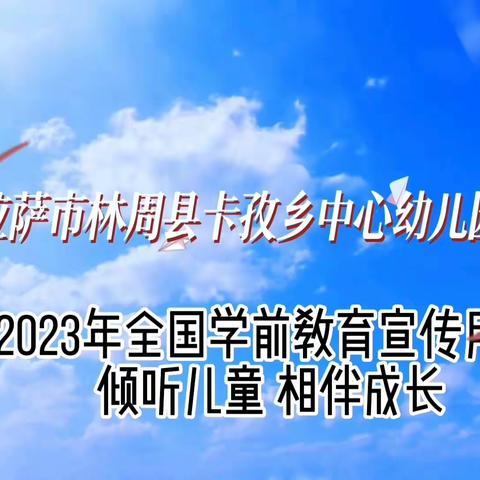 拉萨市林周县卡孜乡中心双语幼儿园___2023年全国学前教育宣传月“倾听儿童，相伴成长”。