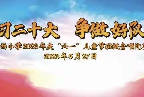 学习二十大   争做好队员——县西小学2023年庆“六一”儿童节班级合唱比赛活动！