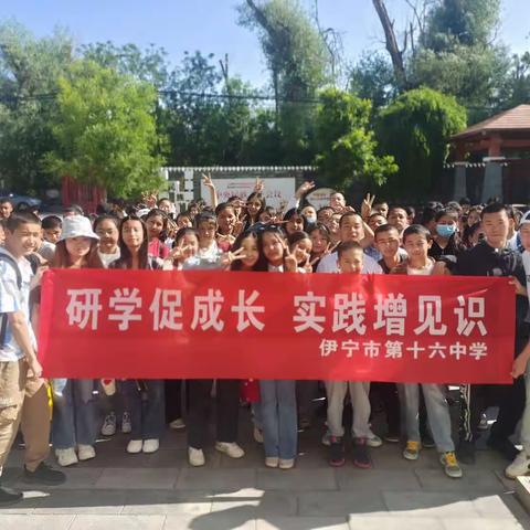 研学促成长，实践增见识——伊宁市第十六中学七年级研学活动