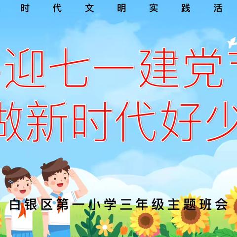 白银区第一小学 新时代文明实践活动·喜迎七一建党节  争做新时代好少年 三年级主题班会