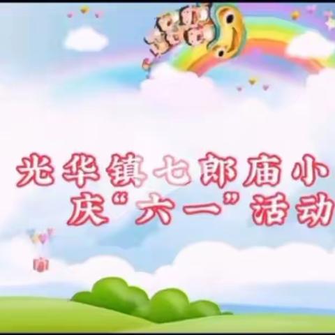 “六一”儿童节，与你“童”乐——光华镇七郎庙小学及附属幼儿园欢庆六一